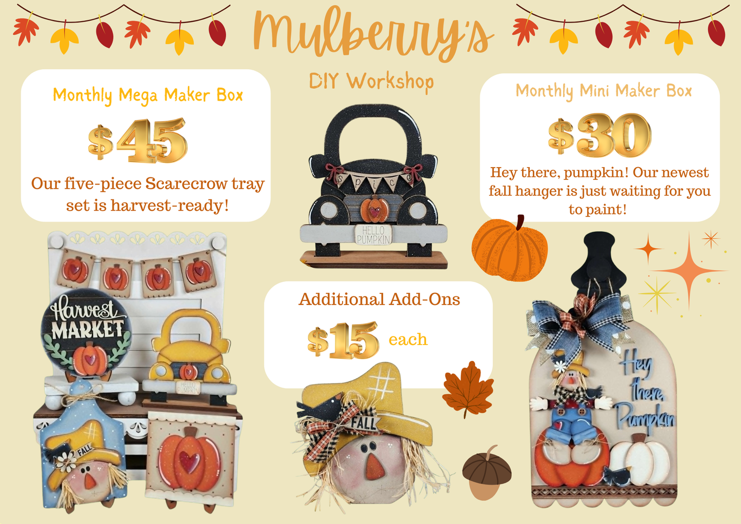 Who's ready for fall days and cooler weather?!? Our August monthly maker projects are here and ready for purchase!

Monthly Mega Maker Box: Our five-piece Scarecrow tray set is harvest-ready!

Monthly Mini Maker Box: Hey there, pumpkin! Our newest fall hanger is just waiting for you to paint!

Additional Add-Ons:&nbsp;

-Pumpkin Truck Mini Shelf Sitter

-Scarecrow Face Mini Shelf Sitter

Please note that shipping is NOT available.