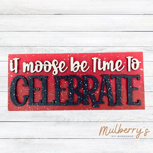 It Moose Be Time To Celebrate! Come decorate this adorable mini sign for your home! Approximately 4" tall by 9.5" wide.