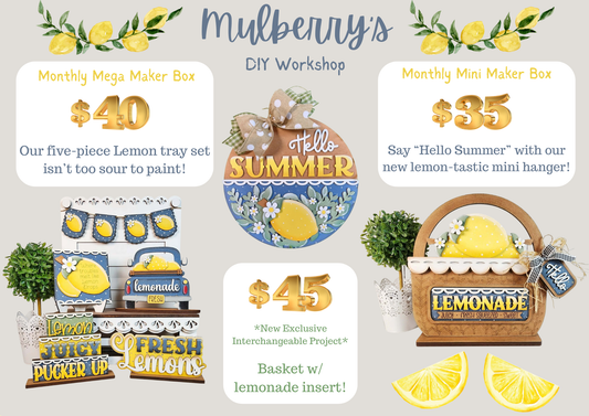 Our July monthly maker boxes have arrived!

Monthly Mega Maker Box: Our five-piece Lemon tray set isn’t too sour to paint!

Monthly Mini Maker Box: Say “Hello Summer” with our new lemon-tastic mini hanger!

Additional Add-Ons: *New Exclusive Interchangeable Project

-Basket w/ lemonade insert! Insert itself is also available to purchase separately; fits in Interchangeable Farmhouse Truck/Breadboard/Lattice Round Hanger as well.

Please note that shipping is NOT available.