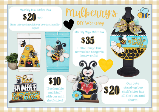 Our March monthly maker boxes have arrived!

Monthly Mega Maker Box: Hello Honey! Our newest bee hanger is honey-rrific!

Monthly Mini Maker Box: Buzz into spring with our bee-tastic pallet signs! Two options available: Bee & Hive

Additional Add-Ons:

-Bee Humble &amp; Kind Shelf Stacker

-Stand-Up Bee Shelf Sitter

Please note that shipping is NOT available.